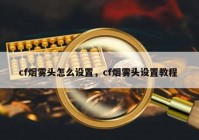 cf烟雾头怎么设置，cf烟雾头设置教程