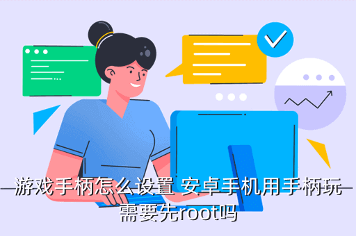 游戏手柄怎么设置 安卓手机用手柄玩需要先root吗