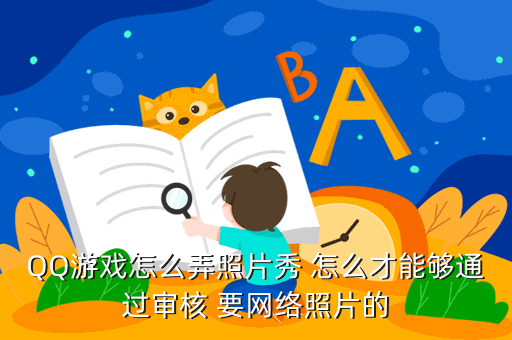 QQ游戏怎么弄照片秀 怎么才能够通过审核 要网络照片的