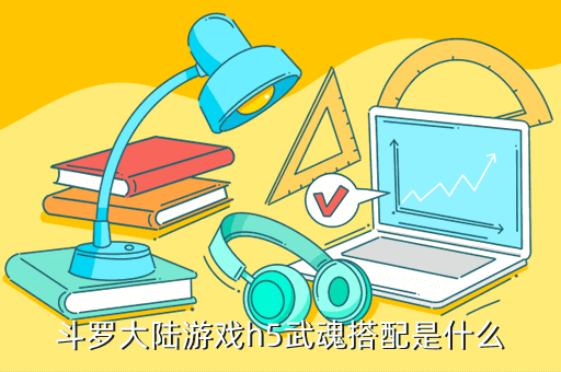 斗罗大陆游戏h5武魂搭配是什么