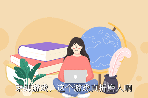 束缚游戏，这个游戏真折磨人啊