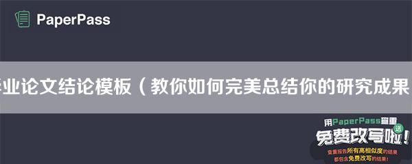 毕业论文结论模板（教你如何完美总结你的研究成果）