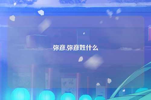弥彦,弥彦姓什么