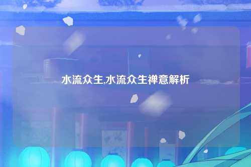 水流众生,水流众生禅意解析