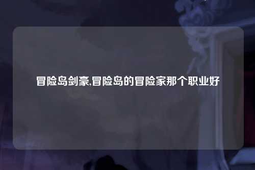 冒险岛剑豪,冒险岛的冒险家那个职业好