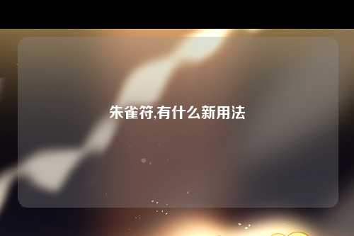 朱雀符,有什么新用法