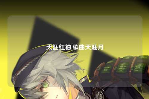 天涯红袖,歌曲天涯月
