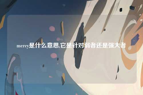 mercy是什么意思,它是针对弱者还是强大者