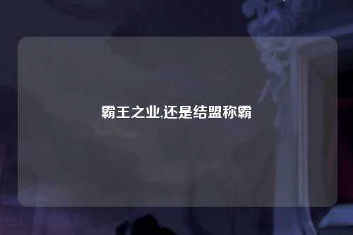 霸王之业,还是结盟称霸