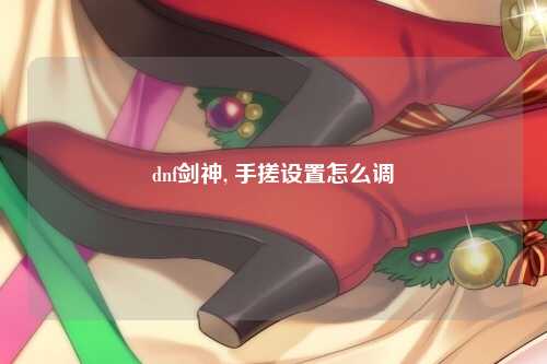 dnf剑神, 手搓设置怎么调
