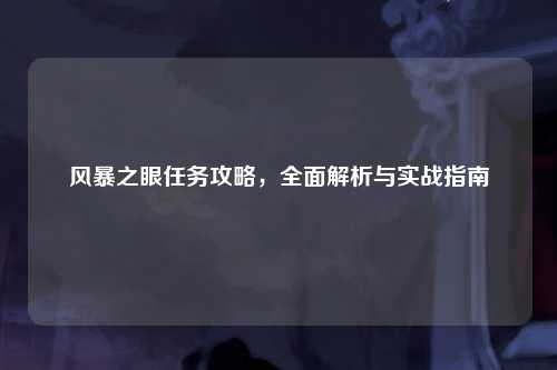 风暴之眼任务攻略，全面解析与实战指南
