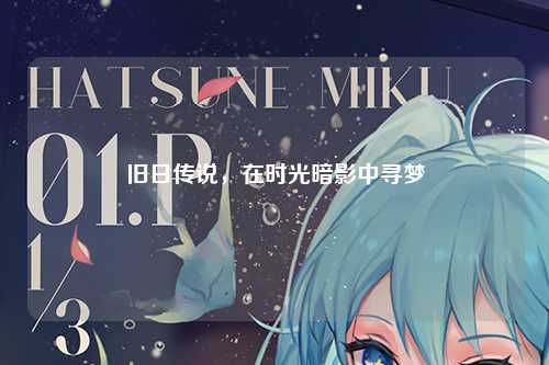 旧日传说，在时光暗影中寻梦