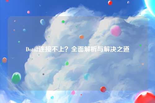 Dota2连接不上？全面解析与解决之道