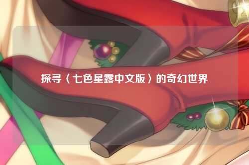 探寻〈七色星露中文版〉的奇幻世界
