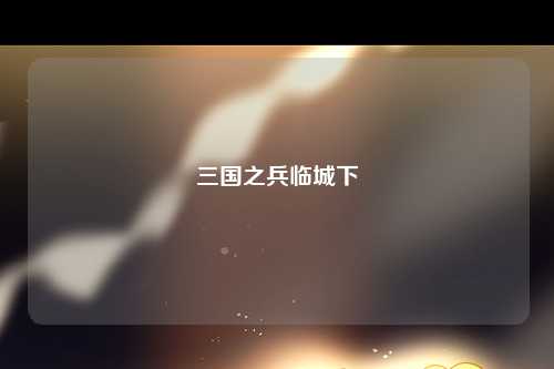 三国之兵临城下