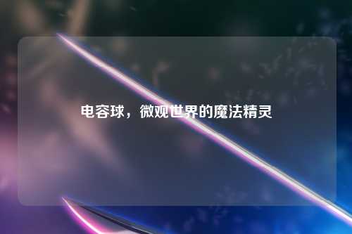 电容球，微观世界的魔法精灵