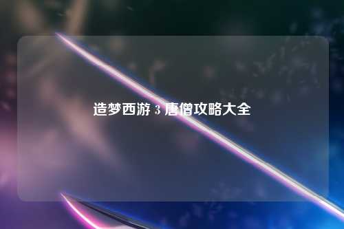 造梦西游 3 唐僧攻略大全